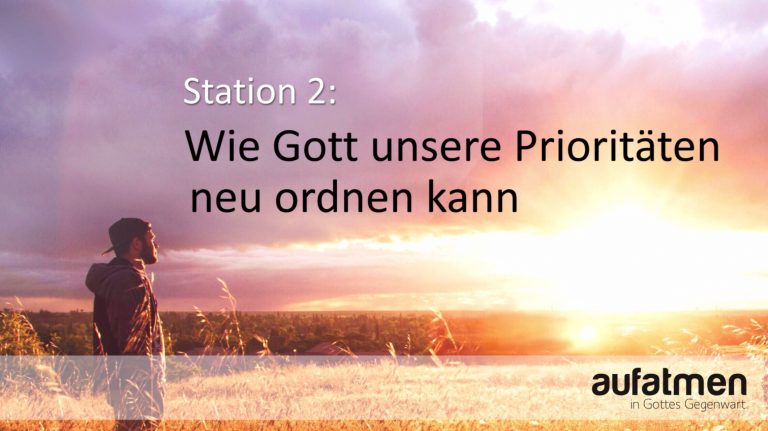 AiGG 2: Wie Gott unsere Prioritäten neu ordnen kann