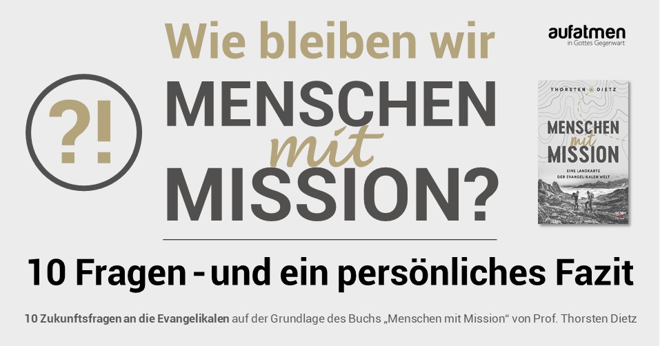 Wie bleiben wir Menschen mit Mission? 10 Fragen – und ein persönliches Fazit