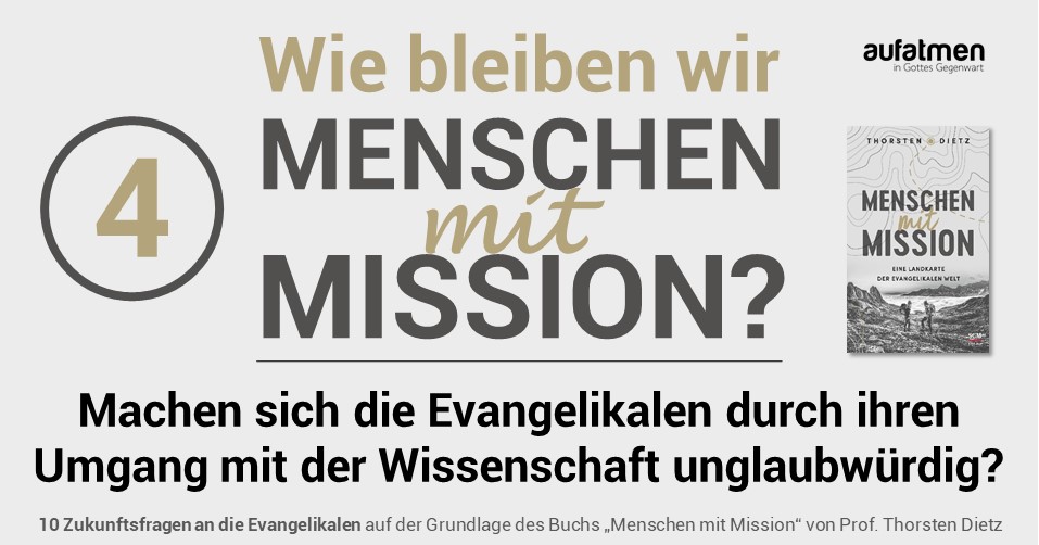 Wie bleiben wir Menschen mit Mission 4: Machen sich die Evangelikalen durch ihren Umgang mit der Wissenschaft unglaubwürdig?