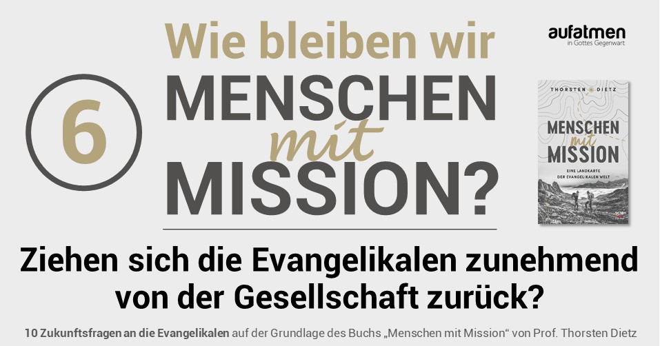 Wie bleiben wir Menschen mit Mission 6: Ziehen sich die Evangelikalen zunehmend von der Gesellschaft zurück?