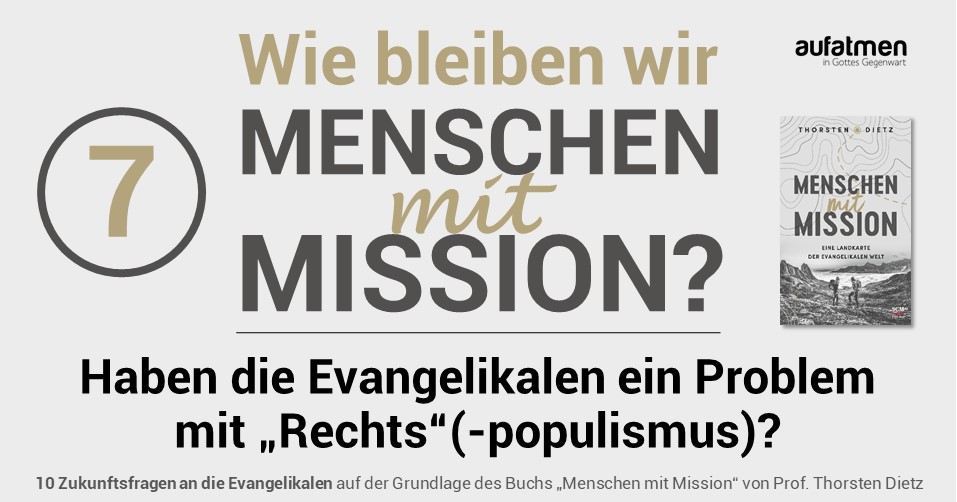 Wie bleiben wir Menschen mit Mission 7: Haben die Evangelikalen ein Problem mit „Rechts“(-populismus)?