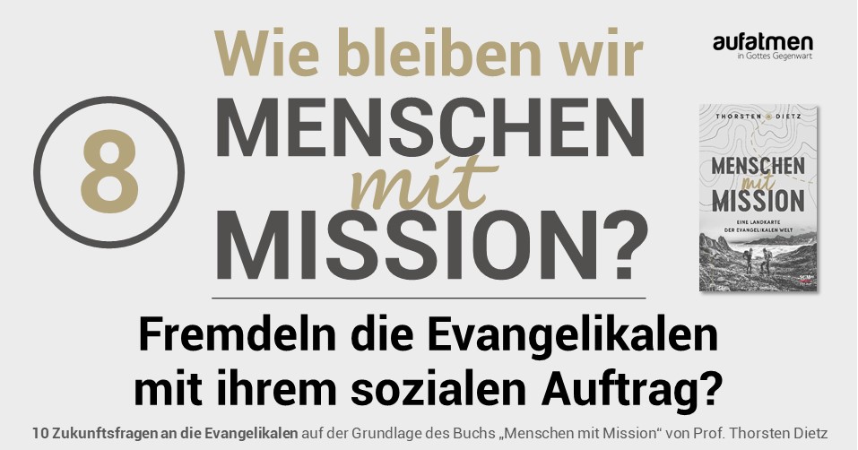 Wie bleiben wir Menschen mit Mission 8: Fremdeln die Evangelikalen mit ihrem sozialen Auftrag?