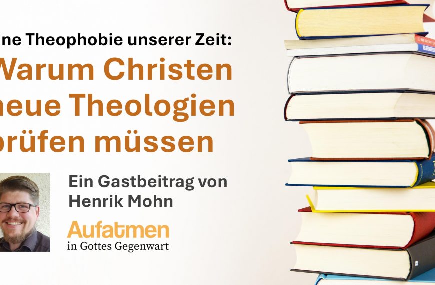 Eine Theophobie unserer Zeit: Warum Christen neue Theologien prüfen müssen