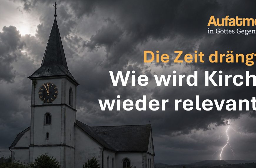 Die Zeit drängt – Wie wird Kirche wieder relevant?
